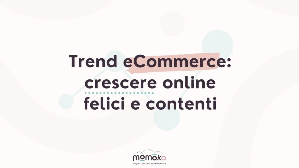 Trend eCommerce: crescere online con strategie logistiche efficaci e orientate alla soddisfazione del cliente